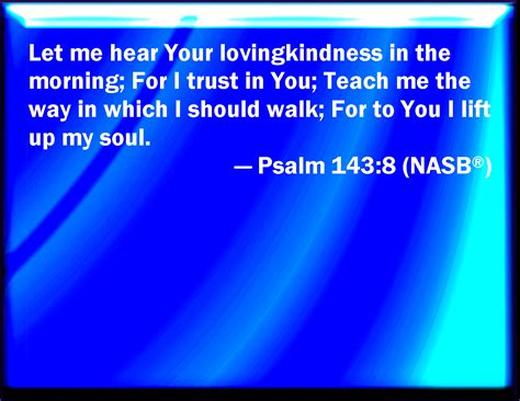 Psalm 1438 Cause Me To Hear Your Loving Kindness In The Morning For