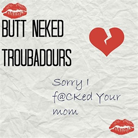Sorry I Fucked Your Mom [explicit] By Butt Neked Troubadours On Amazon Music Uk