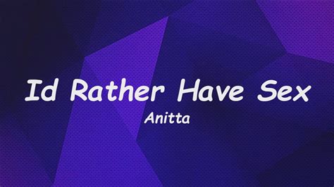 Anitta Id Rather Have Sex Lyrics 🎵 Youtube