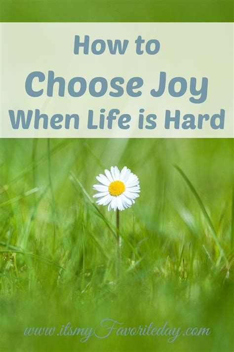 How To Choose Joy When Life Is Hard Its My Favorite Day Choose Joy