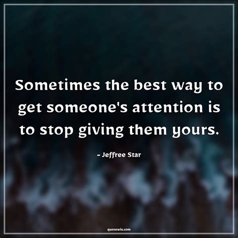 sometimes the best way to get someone s attention is to stop giving