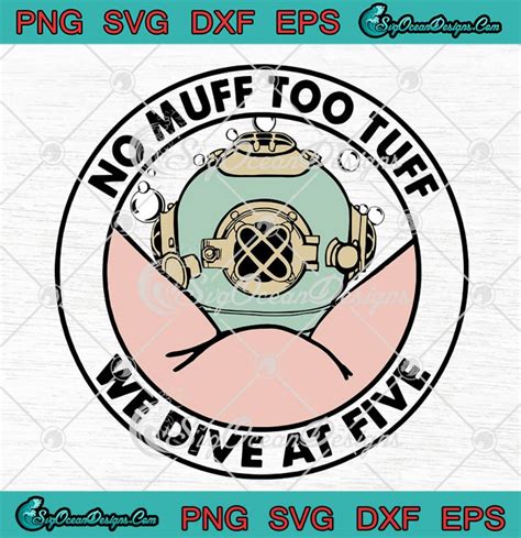 No Muff Too Tuff We Dive At Five Funny Diving Helmet Diver Svg Png Eps