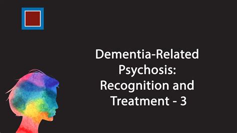Dementia Related Psychosis Recognition And Treatment 3 Youtube