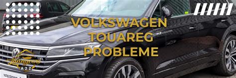 H Ufige Probleme Mit Dem Volkswagen Touareg Detaillierte Antwort
