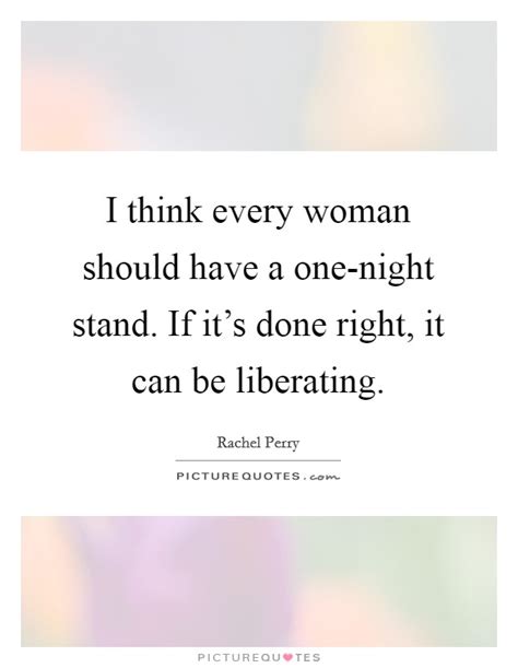 I want to allow myself to be like all those women i pretended to look down upon all my life, but whom i. One Night Stand Quotes & Sayings | One Night Stand Picture Quotes