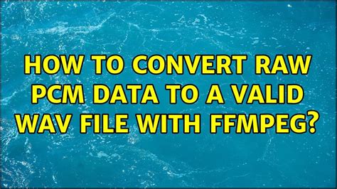 How To Convert Raw Pcm Data To A Valid Wav File With Ffmpeg Youtube