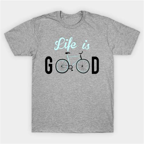 Life Is Good Bicycle T For Bicycle Lover Bicycle T Shirt