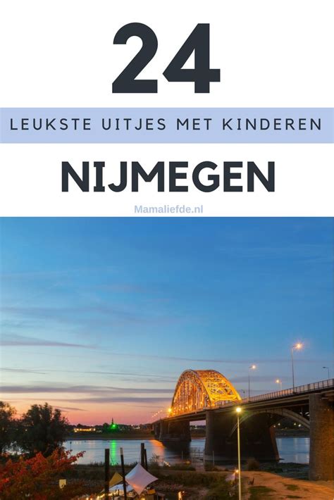 Nijmegen Tips Wat Te Doen Bezienswaardigheden Uitjes En Activiteiten