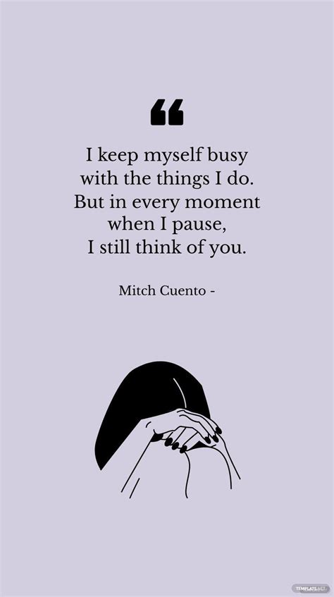 Mitch Cuento I Keep Myself Busy With The Things I Do But In Every