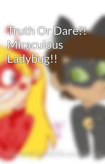 Truth Or Dare Miraculous Ladybug Unnamed Wattpad