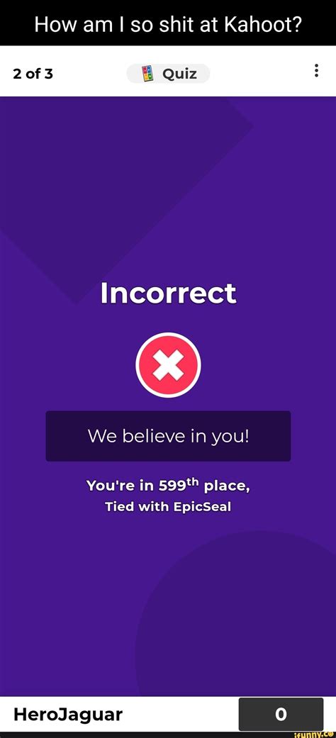 How Am So Shit At Kahoot 2 Of 3 Quiz Incorrect We Believe In You You
