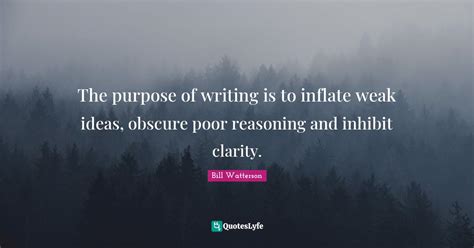 The Purpose Of Writing Is To Inflate Weak Ideas Obscure Poor Reasonin