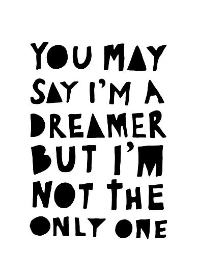You May Say Im A Dreamer Black And White Redbubble Sayings