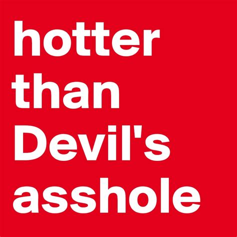 hotter than devil s asshole post by jmbis on boldomatic