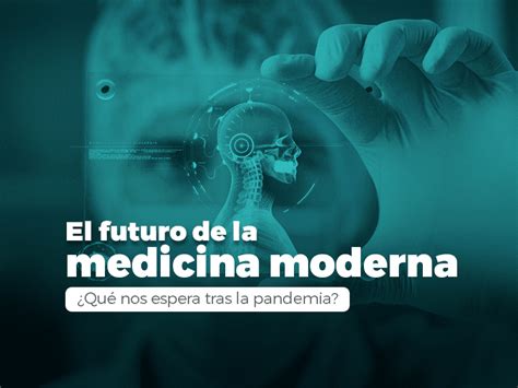 El Futuro De La Medicina Moderna ¿qué Nos Espera Tras La Pandemia