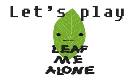 Lets Play Leaf Me Alone Youtube
