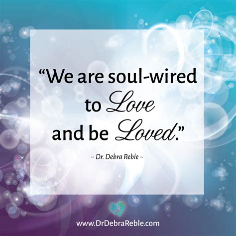 What are some your favourite quotes from tv series 'the wire'? QUOTE: We are soul-wired to love and to be loved. - Debra L. Reble, PH.D. | Soul-Hearted Living