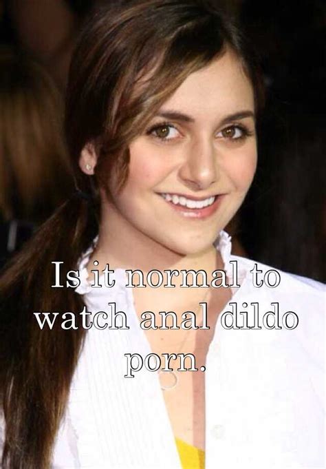 Is It Normal To Watch Anal Dildo Porn