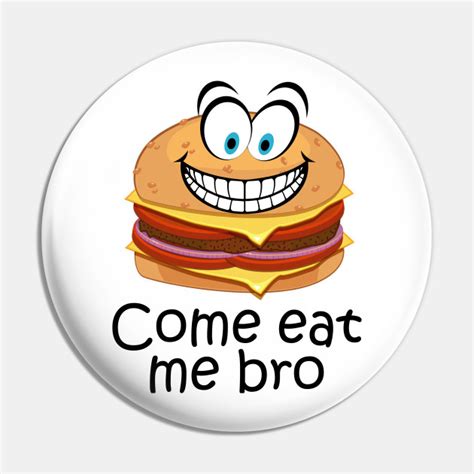 Come Eat Me Bro Funny Come Ate Me Bro Come At Me Bro Pin