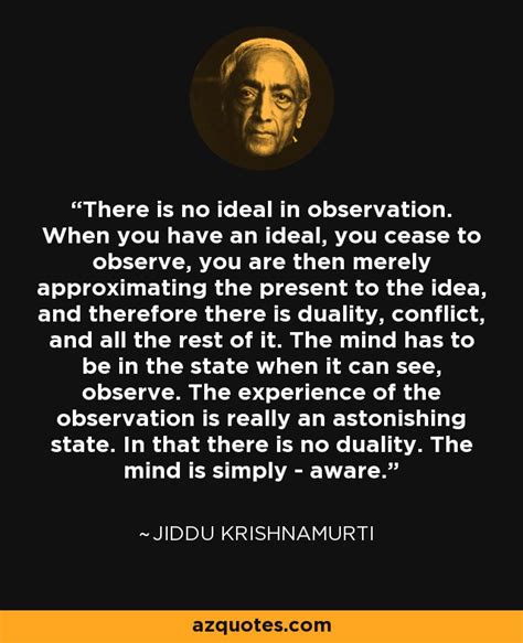 Jiddu Krishnamurti Quote There Is No Ideal In Observation When You