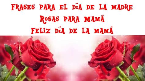 Frases Para El Dia De La Madre Rosas Para Mamá Feliz Dia