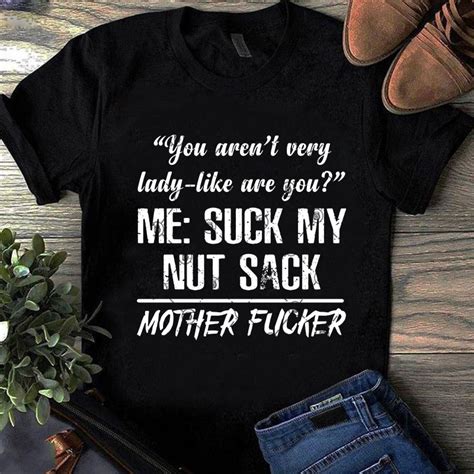 you aren t very lady like are you me suck my nut sack mother fucker svg quote svg funny svg t