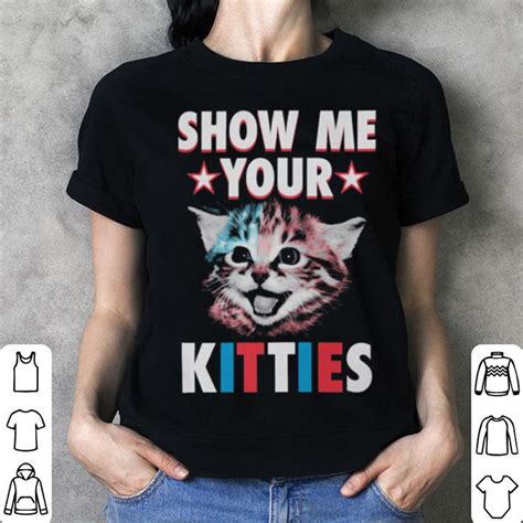 Show Me Your Kitties Cat Shirt Hoodie Sweater Longsleeve T Shirt