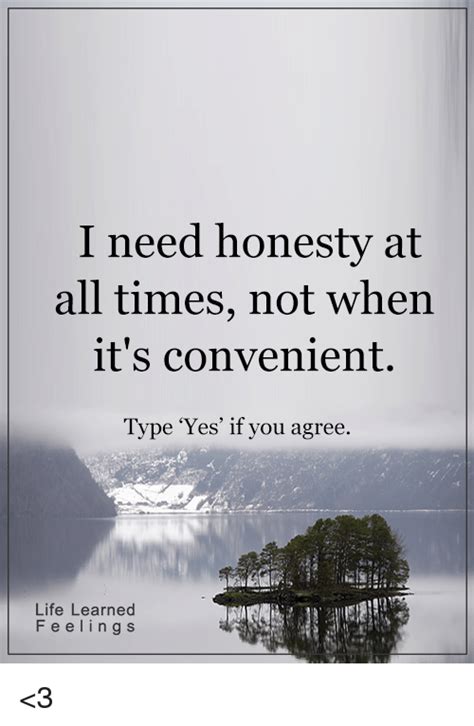 I Need Honesty At All Times Not When Its Convenient Type Yes If You