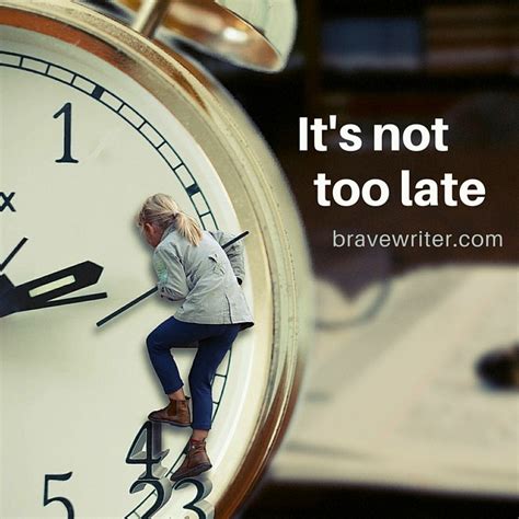 Its Not Too Late A Brave Writers Life In Brief