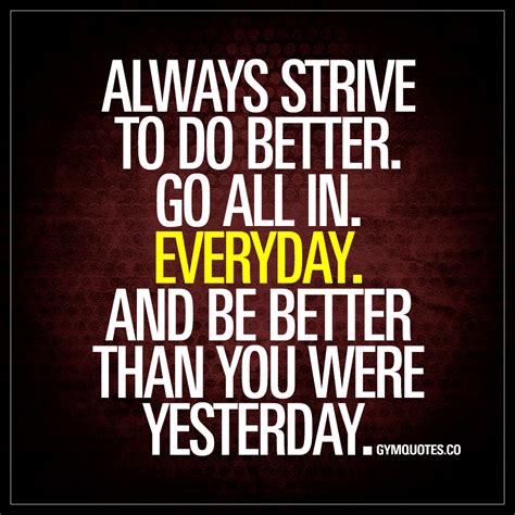 Always strive to do better. Go all in. Everyday | Gym Quotes