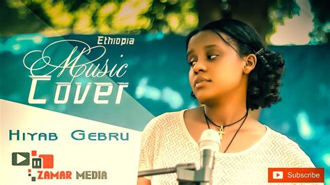 New Ethiopian Music Cover By Hiyab Gebru Youtube