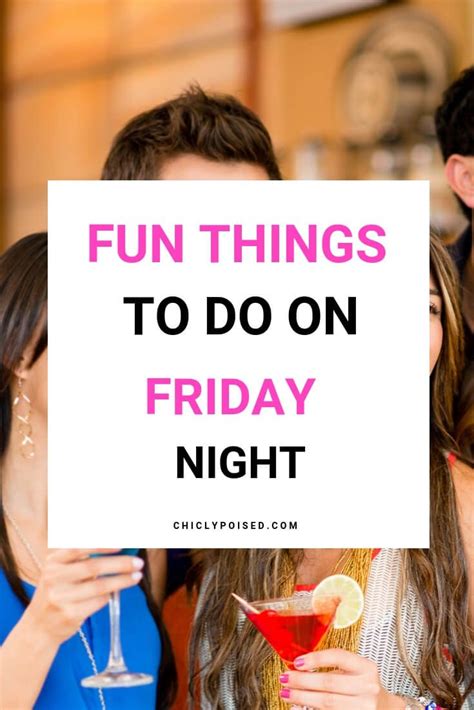 Fun Things To Do On Friday Night When You Are Bored Out Of Your Mind Chiclypoised Things To