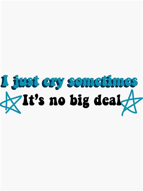 I Just Cry Sometimes Its No Big Deal Sticker By Cstickerss Redbubble