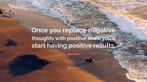 Willie Nelson Quote Once You Replace Negative Thoughts With Positive