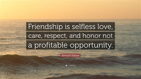 Santosh Kalwar Quote Friendship Is Selfless Love Care Respect And
