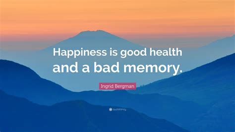 Ingrid Bergman Quote “happiness Is Good Health And A Bad Memory”