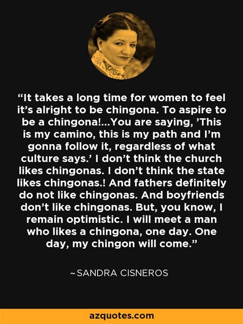 Sandra Cisneros Quote It Takes A Long Time For Women To Feel Its