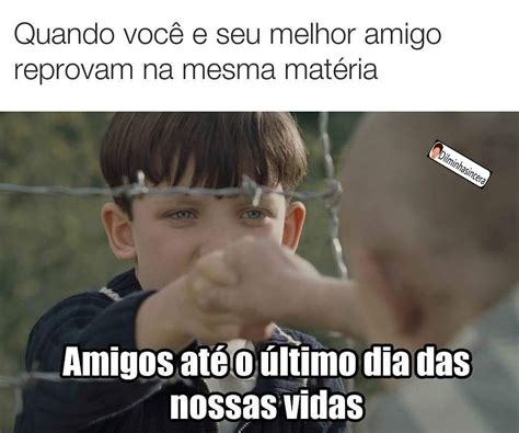 quando você e seu melhor amigo reprovam na mesma matéria amigos até o último dia das nossas