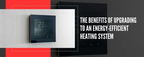 The Benefits Of Upgrading To An Energy Efficient Heating System