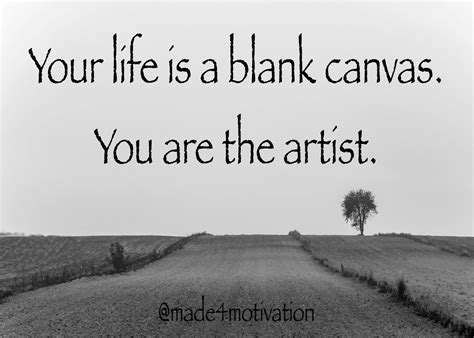 Your Life Is A Blank Canvas You Are The Artist Motivational Quotes