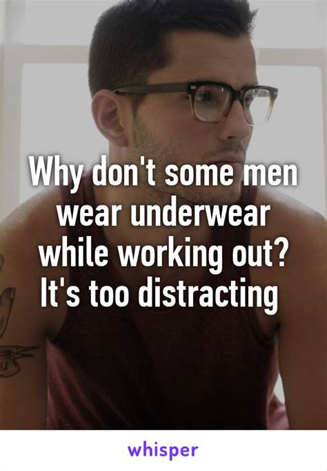 why don t some men wear underwear while working out it s too distracting