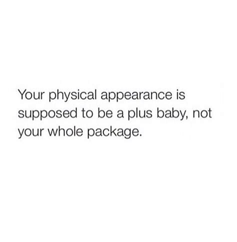 Your Physical Appearance Is Supposed To Be A Plus Baby Not Your Whole