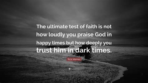 Rick Warren Quote “the Ultimate Test Of Faith Is Not How Loudly You