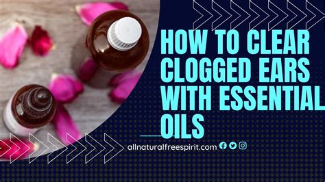 How To Clear Clogged Ears With Essential Oils Allnaturalfreespirit