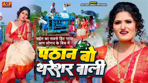 Video चईता गीत पठान बो थरेसर वाली Antra Singh Priyanka Bhojpuri Chaita Song 2023 Youtube