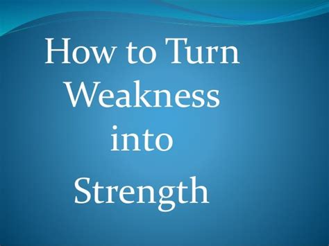 How To Convert Weakness Into Strength