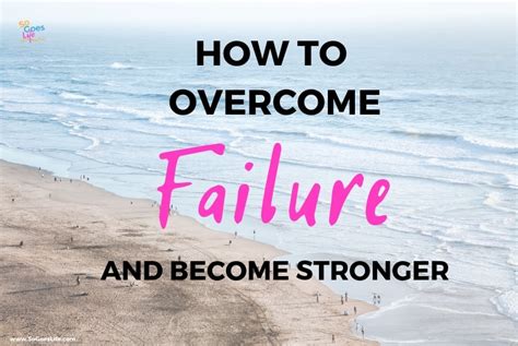 How To Overcome Failure And Become Stronger So Goes Life