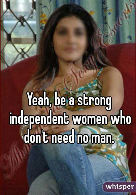 Yeah Be A Strong Independent Women Who Don T Need No Man