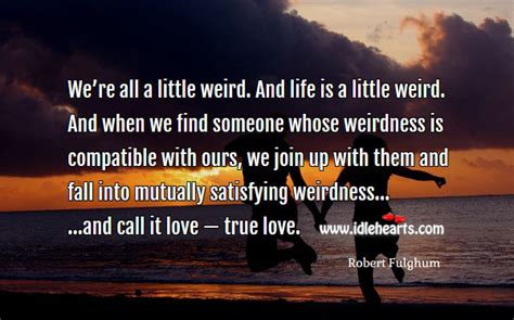 We Re All A Little Weird Quote We Re All A Little Weird And Life Is A