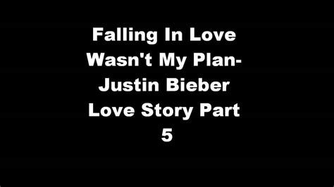Falling In Love Wasn T My Plan Justin Bieber Love Story Part 5 Youtube